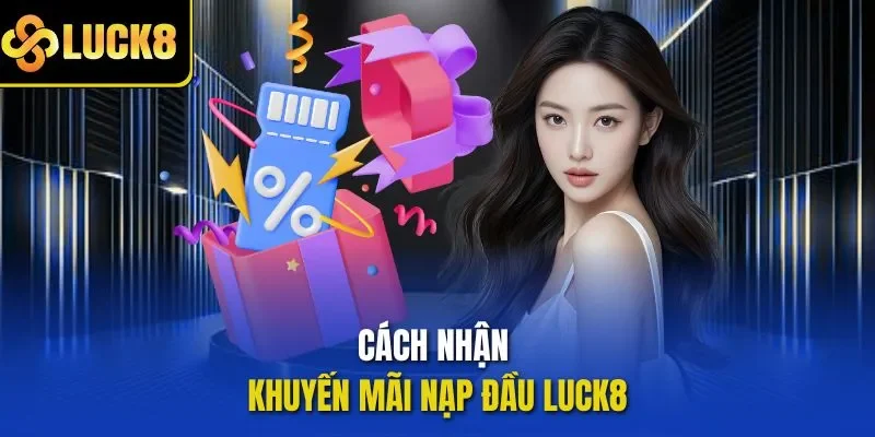 Cách nhận khuyến mãi nạp đầu LUCK8
