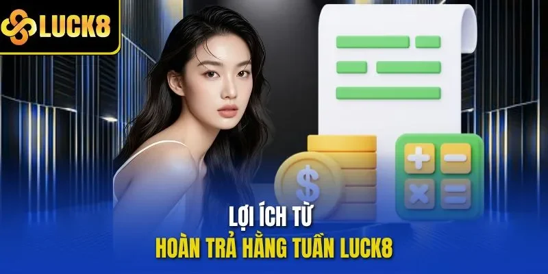 Lợi ích từ hoàn trả hằng tuần LUCK8