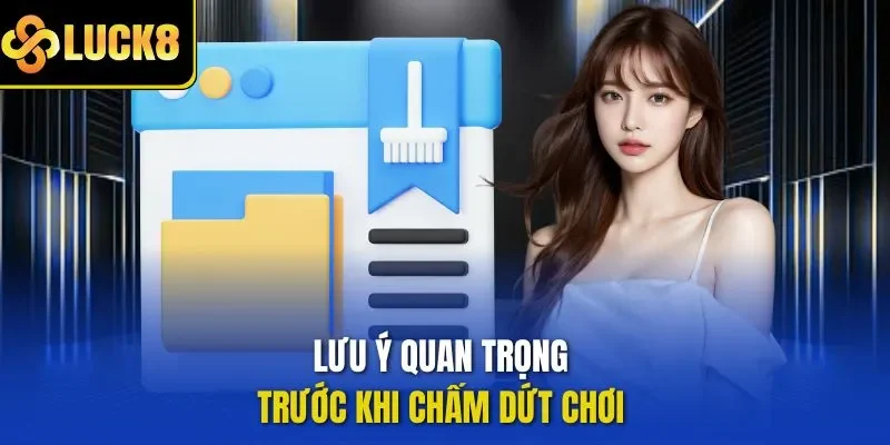 Lưu ý quan trọng trước khi chấm dứt chơi 