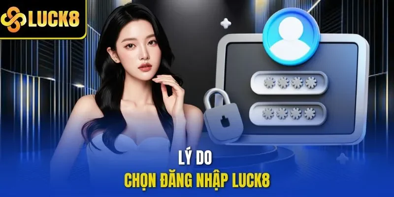 Lý do chọn đăng nhập LUCK8