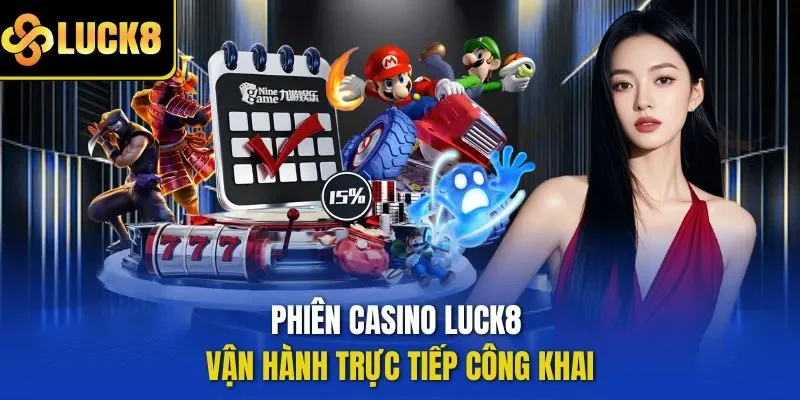 Phiên casino LUCK8 vận hành trực tiếp công khai