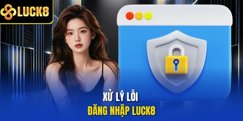 Xử lý lỗi đăng nhập LUCK8